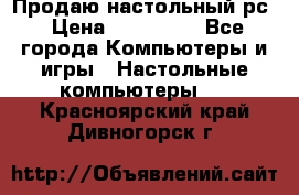 Продаю настольный рс › Цена ­ 175 000 - Все города Компьютеры и игры » Настольные компьютеры   . Красноярский край,Дивногорск г.